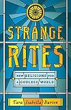 Strange Rites New Religions For A Godless World