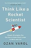 Think Like a Rocket Scientist: Simple Strategies You Can Use to Make Giant Leaps in Work and Life