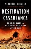 Destination Casablanca Exile Espionage And The Battle For North Africa In World War Ii