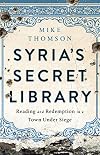 Syria's Secret Library: Reading and Redemption in a Town Under Siege