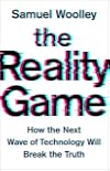The Reality Game: How the Next Wave of Technology Will Break the Truth