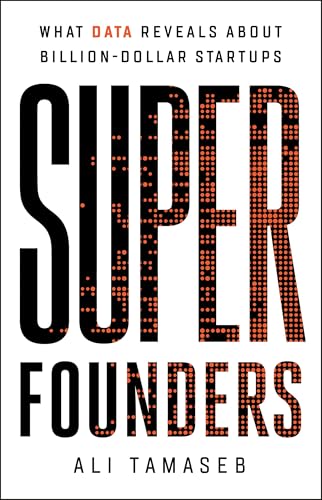 Super Founders: What Data Reveals About Billion-Dollar Startups by Ali Tamaseb