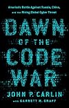 Dawn of the Code War: America's Battle Against Russia, China, and the Rising Global Cyber Threat