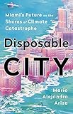 Disposable City Miamis Future On The Shores Of Climate Catastrophe