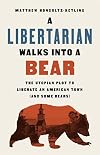 A Libertarian Walks Into a Bear: The Utopian Plot to Liberate an American Town and Some Bears
