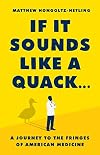 If It Sounds Like a Quack... A Journey to the Fringes of American Medicine