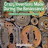 Crazy Inventions Made During The Renaissance Childrens Renaissance History