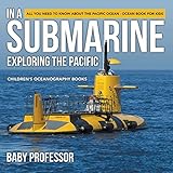 In A Submarine Exploring The Pacific All You Need To Know About The Pacific Ocean Ocean Book For Kids Childrens Oceanography Books