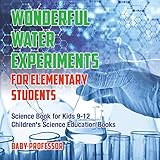 Wonderful Water Experiments For Elementary Students Science Book For Kids 912 Childrens Science Education Books
