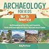 Archaeology for Kids - North America - Top Archaeological Dig Sites and Discoveries | Guide on Archaeological Artifacts | 5th Grade Social Studies