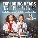 Exploding Heads Fizzle Pops And More Super Cool Science Experiments For Kids Childrens Science Experiment Books