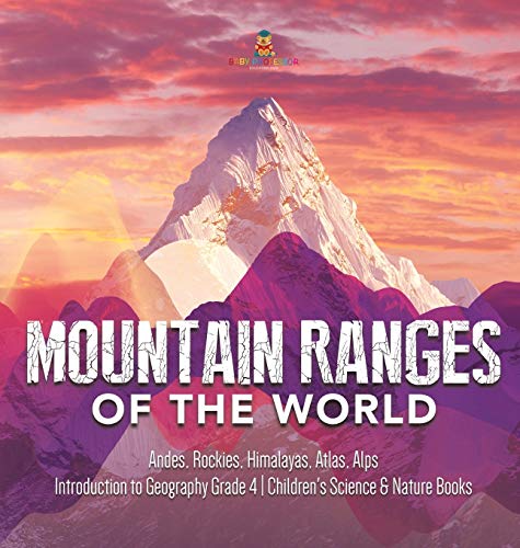 Mountain ranges of the world : Andes, Rockies, Himalayas, Atlas, Alps / [Baby Professor]