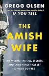 The Amish Wife: Unraveling the Lies, Secrets, and Conspiracy that Let a Killer Go Free