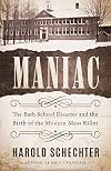 Maniac: The Bath School Disaster and the Birth of the Modern Mass Killer