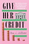 Give Her Credit: The Untold Story of a Women's Bank That Empowered a Generation