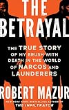 The Betrayal: The True Story of My Brush with Death in the World of Narcos and Launderers