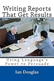 Writing Reports That Get Results Using Languages Power To Persuade