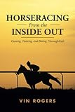 Horseracing From The Inside Out Owning Training And Betting Thoroughbreds
