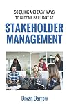 Stakeholder Management: 50 Ways That you can Become Brilliant at Project Stakeholder Management, or How to Engage, Inspire and Manage Even Difficult Stakeholders