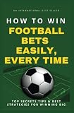 How To Win Football Bets Easily Every Time Top Secrets Tips And Best Strategies For Winning Big