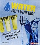 Water Isnt Wasted How Does Water Become Safe To Drink The Story Of Sanitation