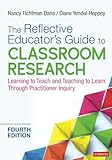 The Reflective Educator′s Guide to Classroom Research: Learning to Teach and Teaching to Learn Through Practitioner Inquiry