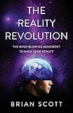 The Reality Revolution The Mindblowing Movement To Hack Your Reality