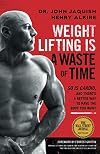 Weight Lifting Is a Waste of Time: So Is Cardio, and There’s a Better Way to Have the Body You Want