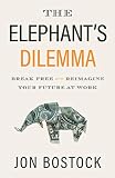 The Elephants Dilemma Break Free And Reimagine Your Future At Work