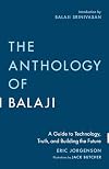 The Anthology of Balaji: A Guide to Technology, Truth, and Building the Future