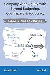 Company-wide Agility with Beyond Budgeting, Open Space & Sociocracy: Survive & Thrive on Disruption