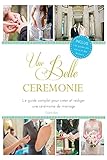 Une Belle C%C3%A9r%C3%A9monie: Le Guide Pour Cr%C3%A9er Et R%C3%A9diger Une C%C3%A9r%C3%A9monie De Mariage