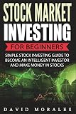 Stock Market Investing For Beginners Simple Stock Investing Guide To Become An Intelligent Investor And Make Money In Stocks Stock Market Stock Market Books Stock Market Investing St