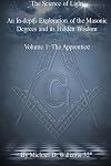 The Science of Light: An In-Depth Exploration of the Masonic Degrees and Its Hidden Wisdom: Volume 1: The Apprentice