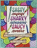 Sassy Sayings Snarky Sarcasms Saucy Swears A Coloring Book For Adults Revised Edition