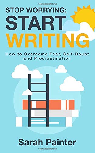 Stop Worrying; Start Writing: How to Overcome Fear, Self-Doubt and Procrastination book cover