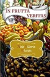 In Frutta Veritas: Perchè pranzare con la frutta e liberare il nostro istinto atavico (Italian Edition)