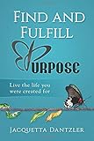 Find And Fulfill Purpose Live The Life You Were Created For