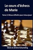 Le Cours D'%C3%A9checs De Marie: Mieux R%C3%A9fl%C3%A9chir Pour Mieux Jouer