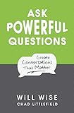 Ask Powerful Questions Create Conversations That Matter