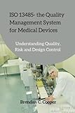 Iso 13485 The Quality Management System For Medical Devices Understanding Quality Risk And Design Control