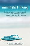 Minimalist Living: Declutter Your Home, Schedule & Digital Life for Simple Living (and Discover Why Less is More)
