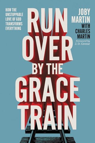 Run Over By the Grace Train: How the Unstoppable Love of God Transforms Everything (With: Joby Martin) cover