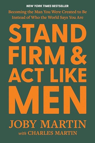 Stand Firm and Act Like Men: Becoming the Man You Were Created to Be Instead of Who the World Says You Are book cover