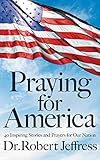 Praying For America 40 Inspiring Stories And Prayers For Our Nation