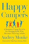 Happy Campers: 9 Summer Camp Secrets for Raising Kids Who Become Thriving Adults