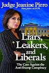 Liars, Leakers, and Liberals: The Case Against the Anti-Trump Conspiracy