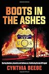 Boots in the Ashes: Busting Bombers, Arsonists and Outlaws as a Trailblazing Female ATF Agent