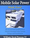 Mobile Solar Power Made Easy Mobile 12 Volt Off Grid Solar System Design And Installation Rvs Vans Cars And Boats Doityourself Step By Step Instructions