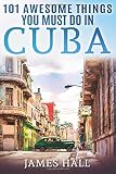 Cuba 101 Awesome Things You Must Do In Cuba Cuba Travel Guide To The Best Of Everything Havana Salsa Music Mojitos And So Much More The True All You Need To Know About The Cuba